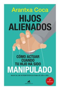 Hijos alienados. Cómo actuar cuando tu hijo ha sido manipulado