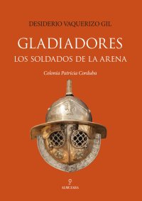 Gladiadores. Los soldados de la arena