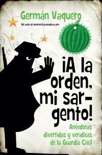 ¡A la orden, mi sargento! Anécdotas divertidas y verídicas de la Guardia Civil
